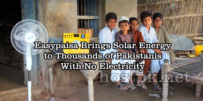 Easypaisa Brings Solar Energy to Thousands of Pakistanis With No Electricity